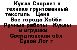 Кукла Скарлет в технике грунтованный текстиль › Цена ­ 4 000 - Все города Хобби. Ручные работы » Куклы и игрушки   . Свердловская обл.,Сухой Лог г.
